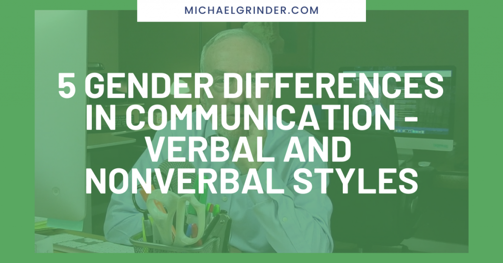 5 Gender Differences In Communication Verbal And Nonverbal Styles Michael Grinder And Associates
