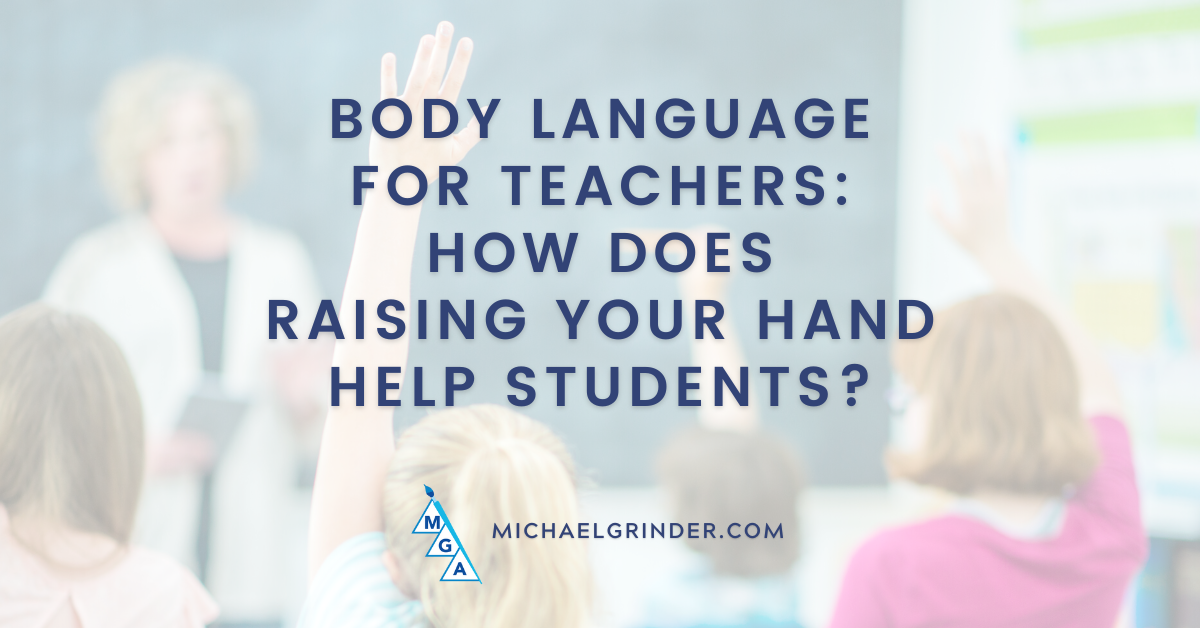 Body Language For Teachers Raise Your Hand Michael Grinder & Associates